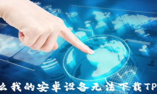
为什么我的安卓设备无法下载TP钱包？